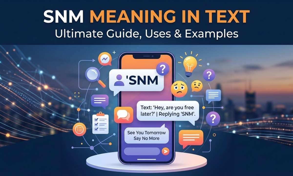 SNM Meaning in Text Ultimate Guide, Uses & Examples