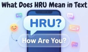 What Does HRU Mean in Text_ Smart Meaning & Example Revealed