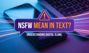 What Does NSFW Mean in Text_ Complete Guide & Uses