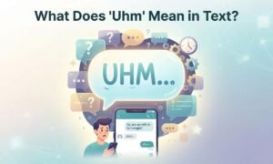 What Does _Uhm_ Mean in Text_ Essential Meaning Guide